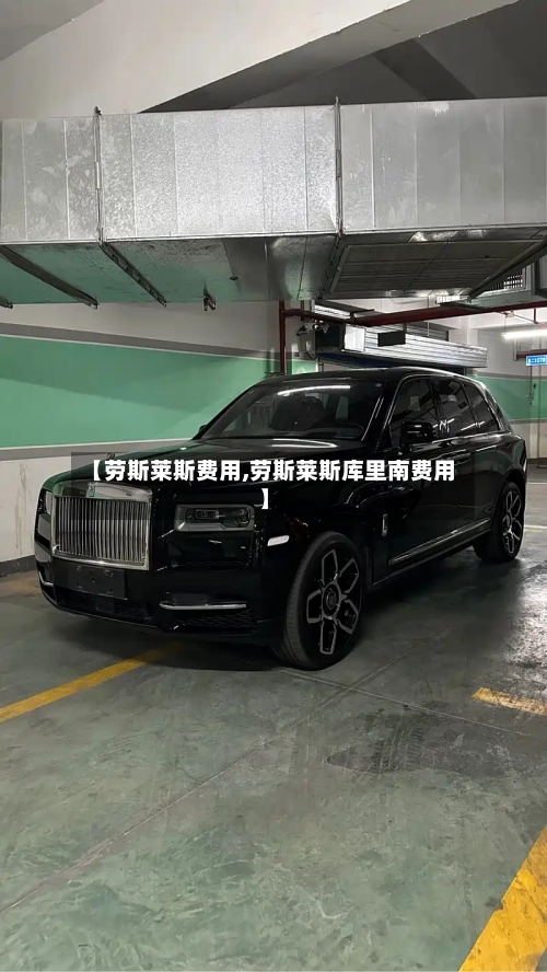 【劳斯莱斯费用,劳斯莱斯库里南费用】