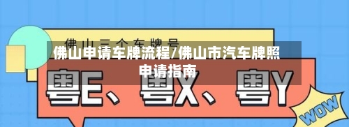 佛山申请车牌流程/佛山市汽车牌照申请指南-第2张图片