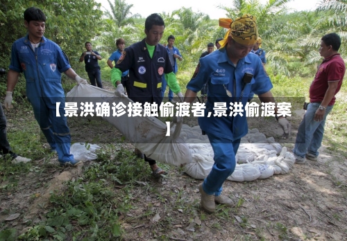 【景洪确诊接触偷渡者,景洪偷渡案】
