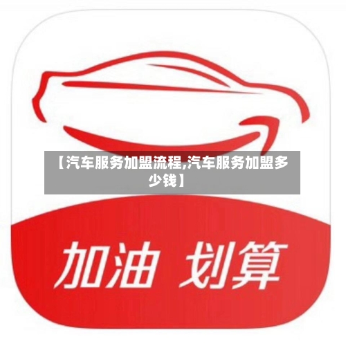 【汽车服务加盟流程,汽车服务加盟多少钱】-第3张图片