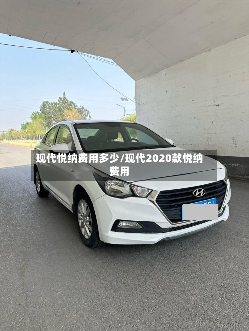 现代悦纳费用多少/现代2020款悦纳费用-第3张图片